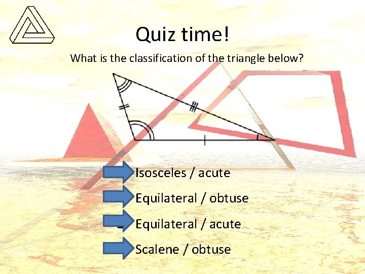 Quiz time! What is the classification of the triangle below? q Isosceles / acute