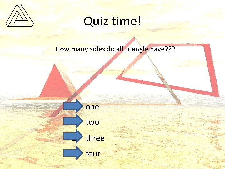 Quiz time! How many sides do all triangle have? ? ? q one q