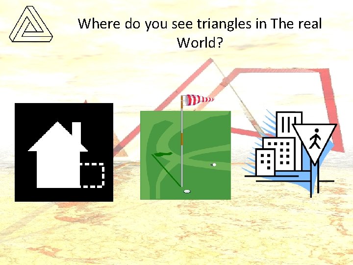 Where do you see triangles in The real World? 