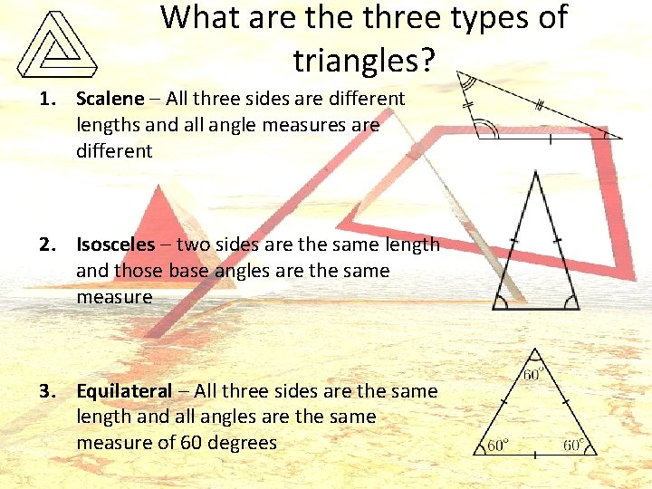 What are three types of triangles? 1. Scalene – All three sides are different