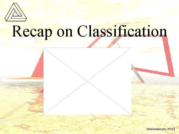 Recap on Classification (Mahalodotcom, 2011 ) 