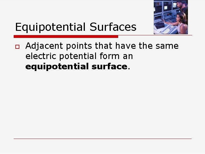 Equipotential Surfaces o Adjacent points that have the same electric potential form an equipotential