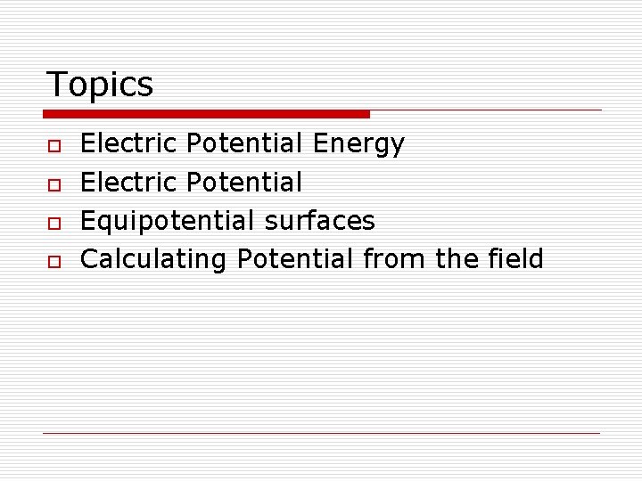Topics o o Electric Potential Energy Electric Potential Equipotential surfaces Calculating Potential from the
