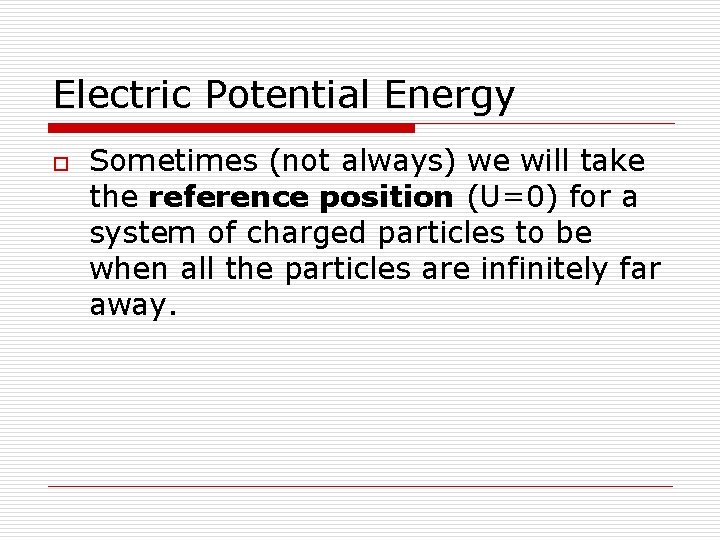 Electric Potential Energy o Sometimes (not always) we will take the reference position (U=0)