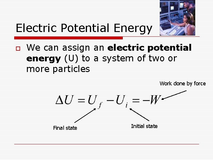 Electric Potential Energy o We can assign an electric potential energy (U) to a