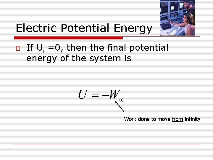Electric Potential Energy o If Ui =0, then the final potential energy of the