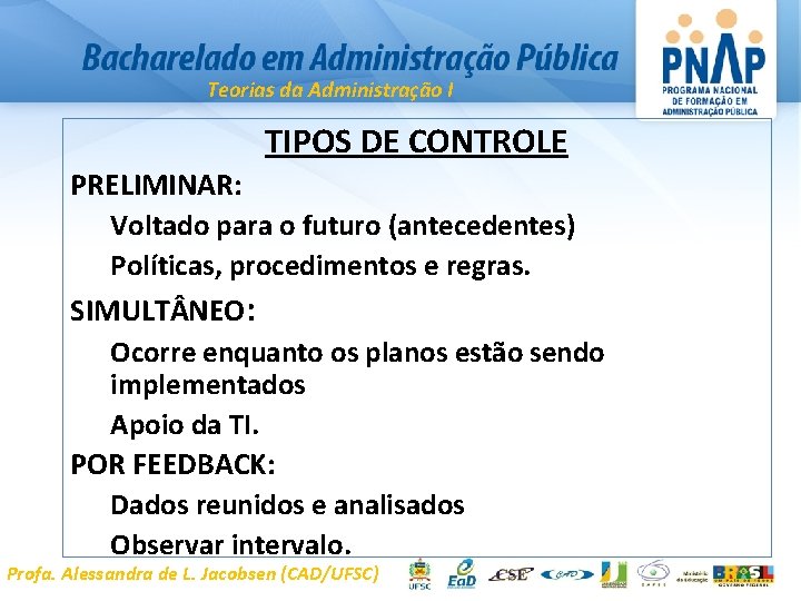Teorias da Administração I TIPOS DE CONTROLE PRELIMINAR: Voltado para o futuro (antecedentes) Políticas,