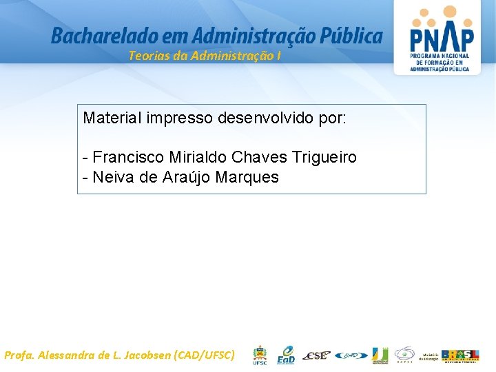 Teorias da Administração I Material impresso desenvolvido por: - Francisco Mirialdo Chaves Trigueiro -