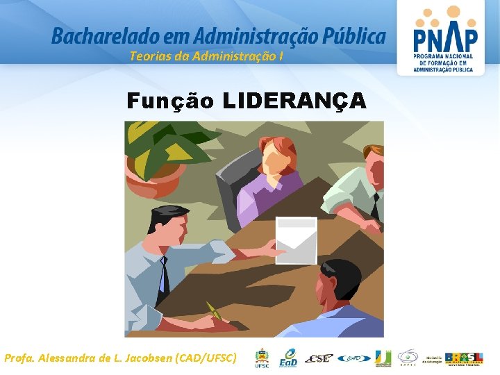 Teorias da Administração I Função LIDERANÇA Profa. Alessandra de L. Jacobsen (CAD/UFSC) 