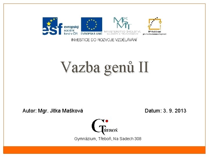 Vazba genů II Autor: Mgr. Jitka Mašková Gymnázium, Třeboň, Na Sadech 308 Datum: 3.