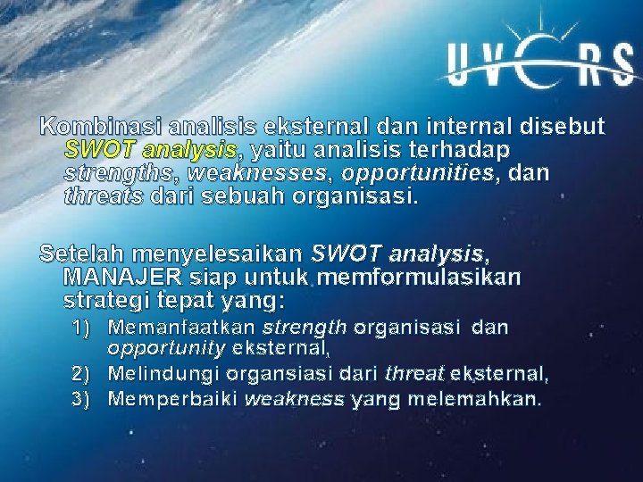 Kombinasi analisis eksternal dan internal disebut SWOT analysis, yaitu analisis terhadap strengths, weaknesses, opportunities,