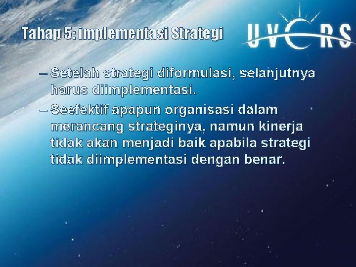 Tahap 5: implementasi Strategi – Setelah strategi diformulasi, selanjutnya harus diimplementasi. – Seefektif apapun