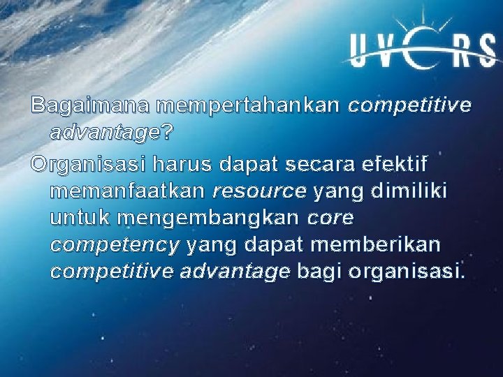 Bagaimana mempertahankan competitive advantage? Organisasi harus dapat secara efektif memanfaatkan resource yang dimiliki untuk