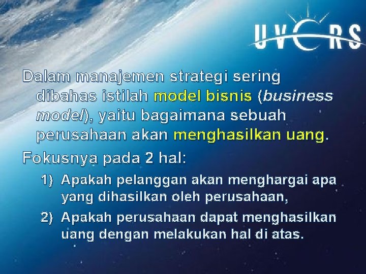 Dalam manajemen strategi sering dibahas istilah model bisnis (business model), yaitu bagaimana sebuah perusahaan