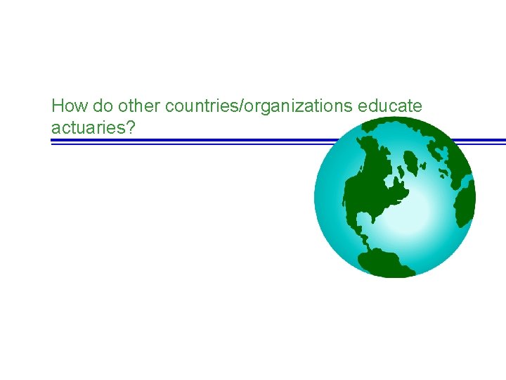 How do other countries/organizations educate actuaries? 