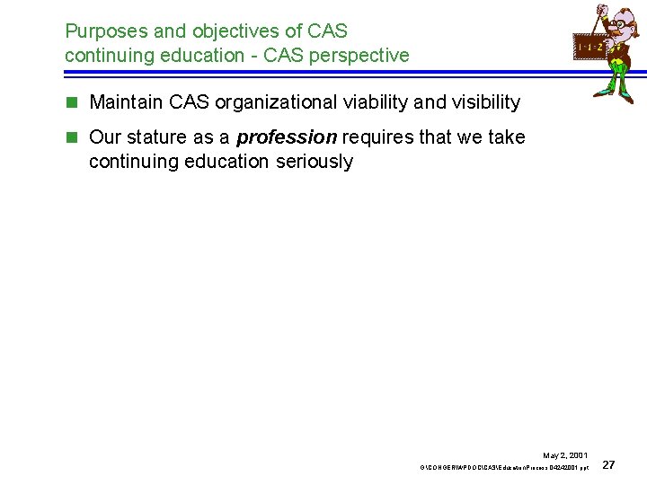 Purposes and objectives of CAS continuing education - CAS perspective n Maintain CAS organizational