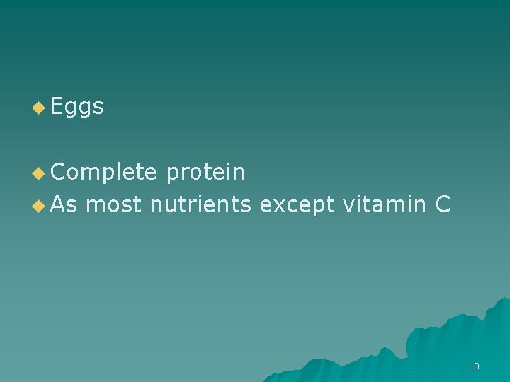 u Eggs u Complete protein u As most nutrients except vitamin C 18 