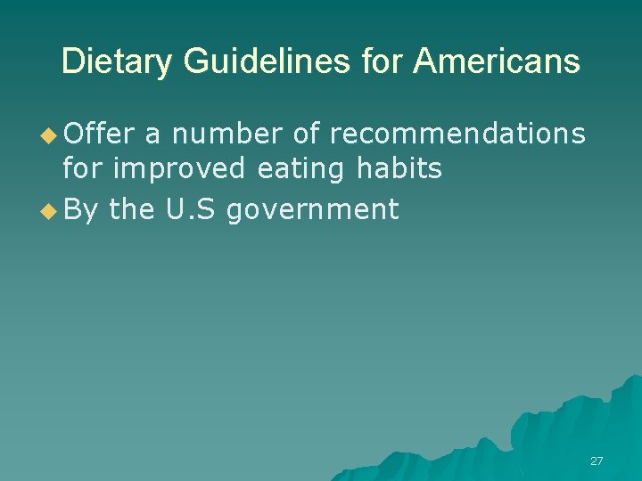 Dietary Guidelines for Americans u Offer a number of recommendations for improved eating habits