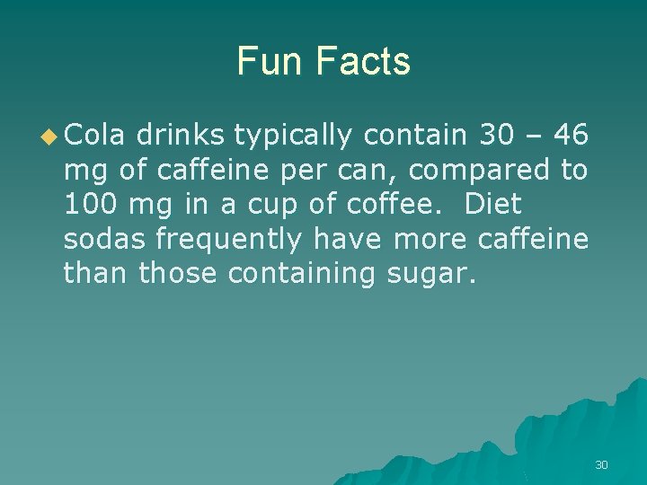 Fun Facts u Cola drinks typically contain 30 – 46 mg of caffeine per