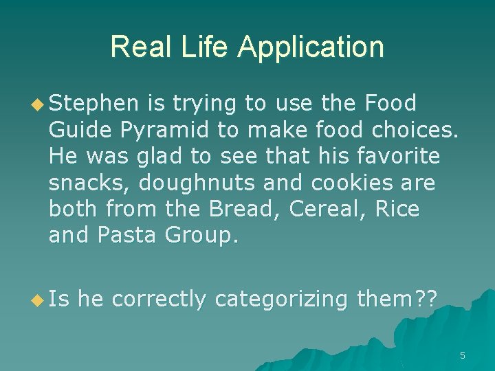 Real Life Application u Stephen is trying to use the Food Guide Pyramid to