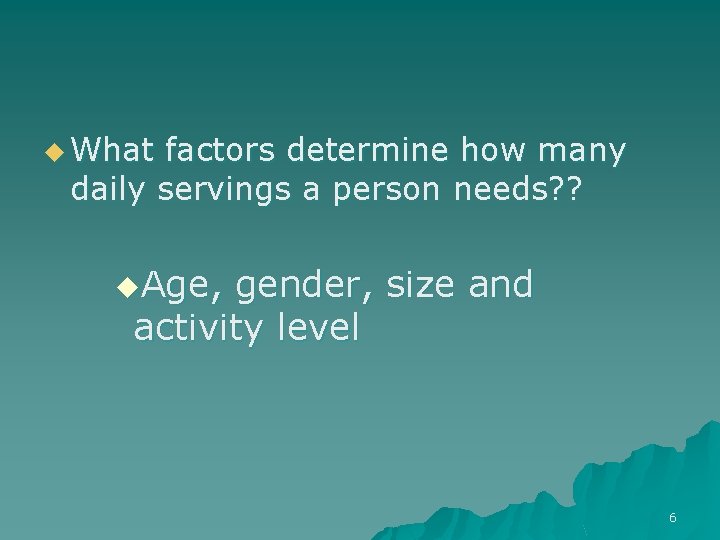 u What factors determine how many daily servings a person needs? ? u. Age,