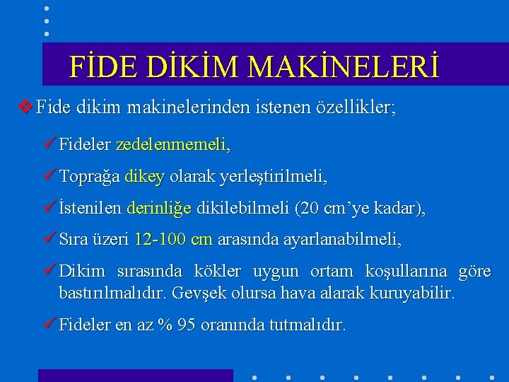 FİDE DİKİM MAKİNELERİ v Fide dikim makinelerinden istenen özellikler; ü Fideler zedelenmemeli, ü Toprağa