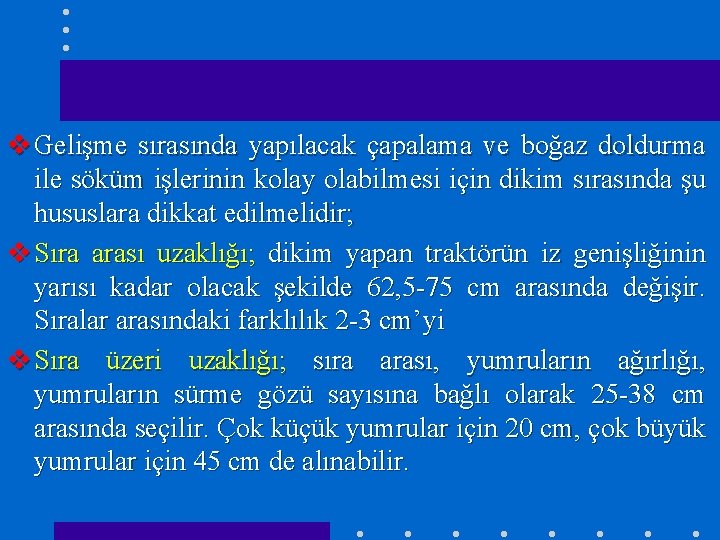 v Gelişme sırasında yapılacak çapalama ve boğaz doldurma ile söküm işlerinin kolay olabilmesi için