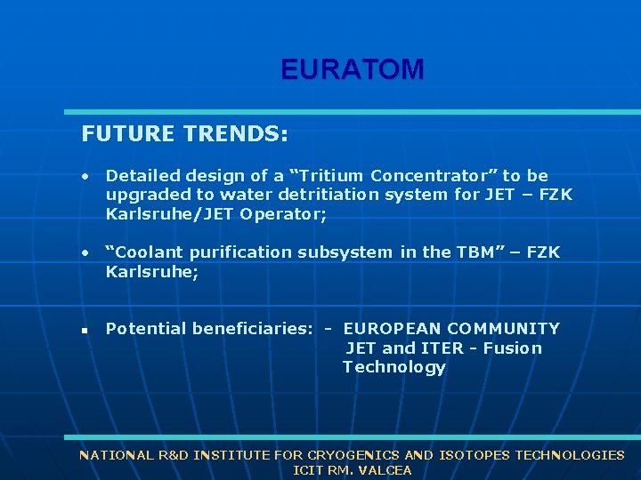 EURATOM FUTURE TRENDS: • Detailed design of a “Tritium Concentrator” to be upgraded to