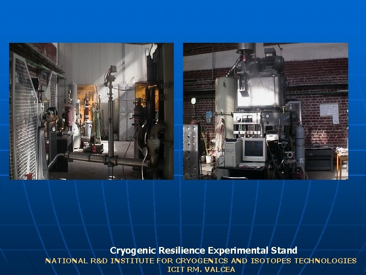 Cryogenic Resilience Experimental Stand NATIONAL R&D INSTITUTE FOR CRYOGENICS AND ISOTOPES TECHNOLOGIES ICIT RM.