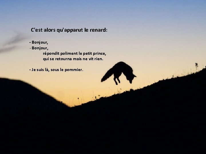 C'est alors qu'apparut le renard: - Bonjour, répondit poliment le petit prince, qui se