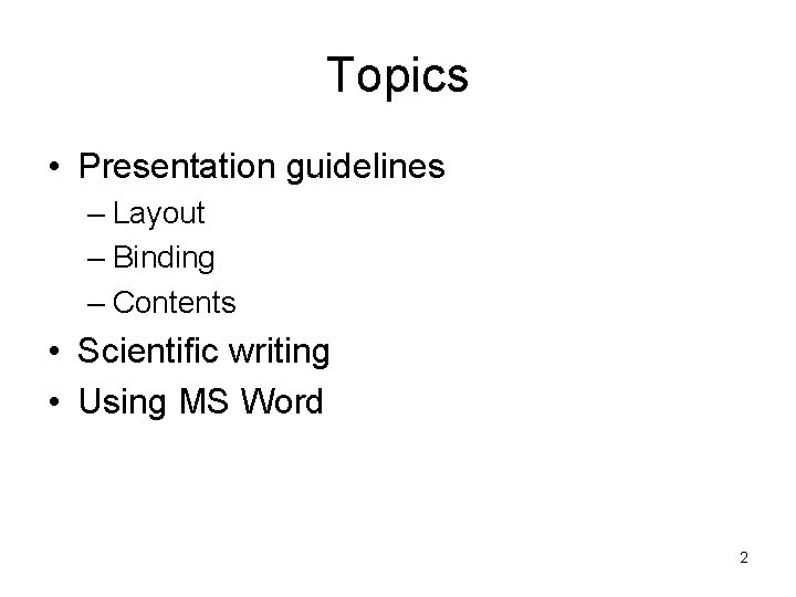 Topics • Presentation guidelines – Layout – Binding – Contents • Scientific writing •