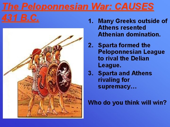 The Peloponnesian War: CAUSES 431 B. C. 1. Many Greeks outside of Athens resented