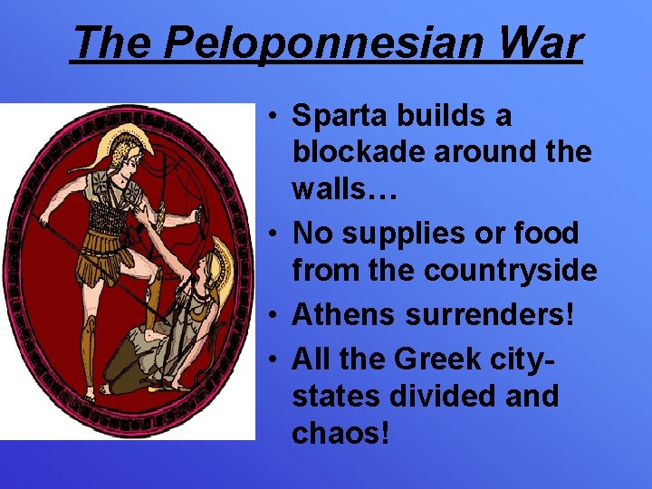 The Peloponnesian War • Sparta builds a blockade around the walls… • No supplies