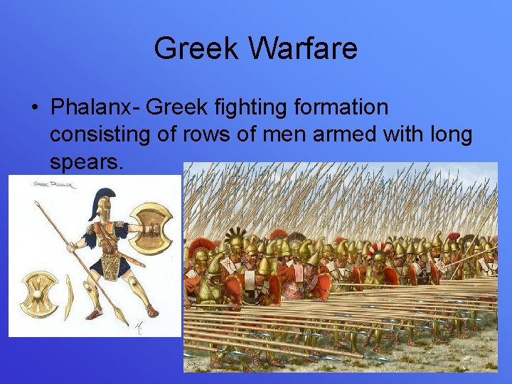 Greek Warfare • Phalanx- Greek fighting formation consisting of rows of men armed with