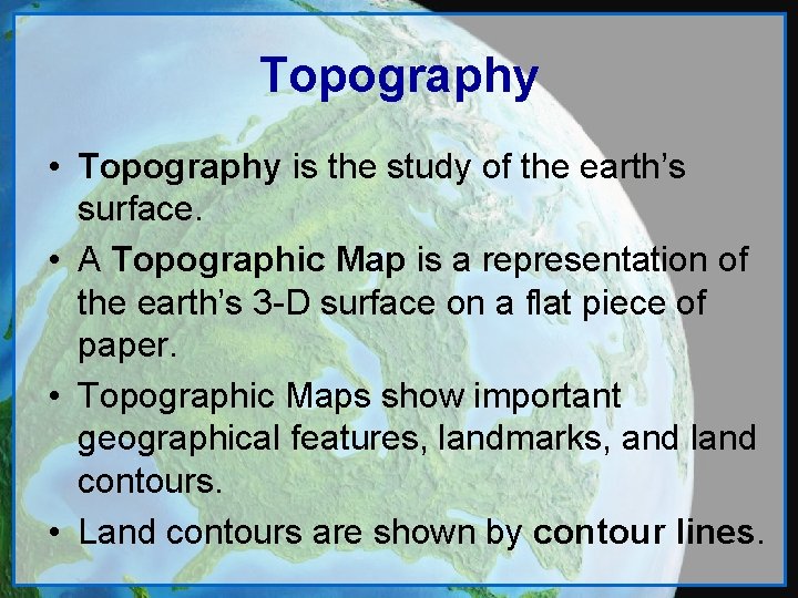Topography • Topography is the study of the earth’s surface. • A Topographic Map