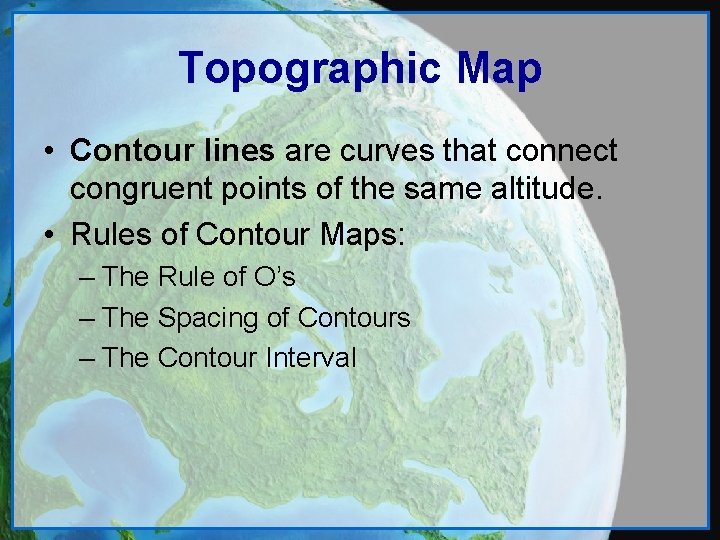 Topographic Map • Contour lines are curves that connect congruent points of the same