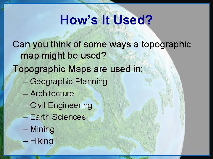 How’s It Used? Can you think of some ways a topographic map might be