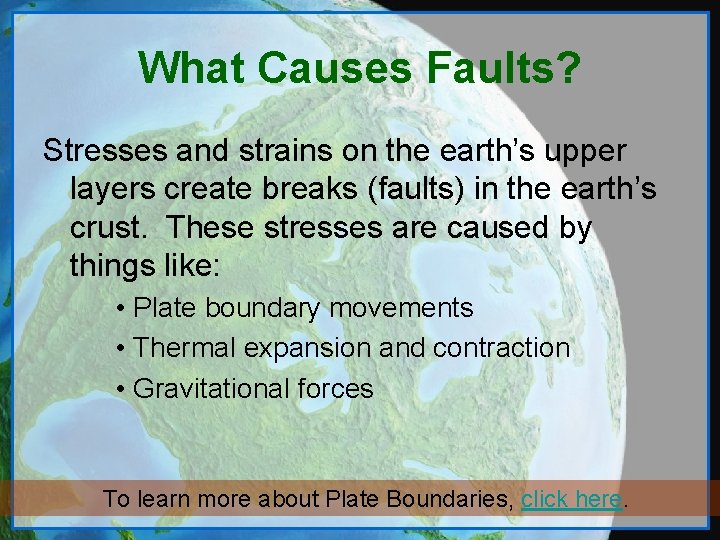 What Causes Faults? Stresses and strains on the earth’s upper layers create breaks (faults)