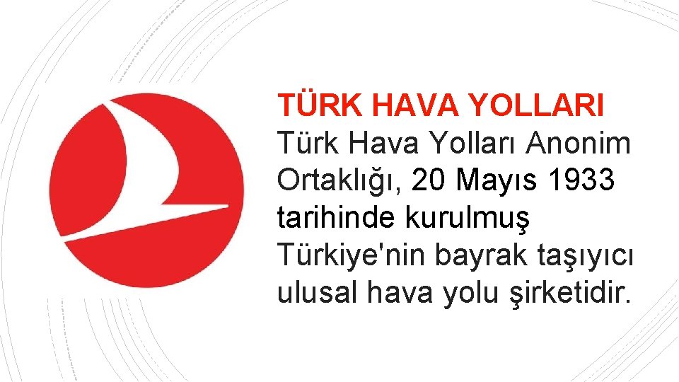 TÜRK HAVA YOLLARI Türk Hava Yolları Anonim Ortaklığı, 20 Mayıs 1933 tarihinde kurulmuş Türkiye'nin