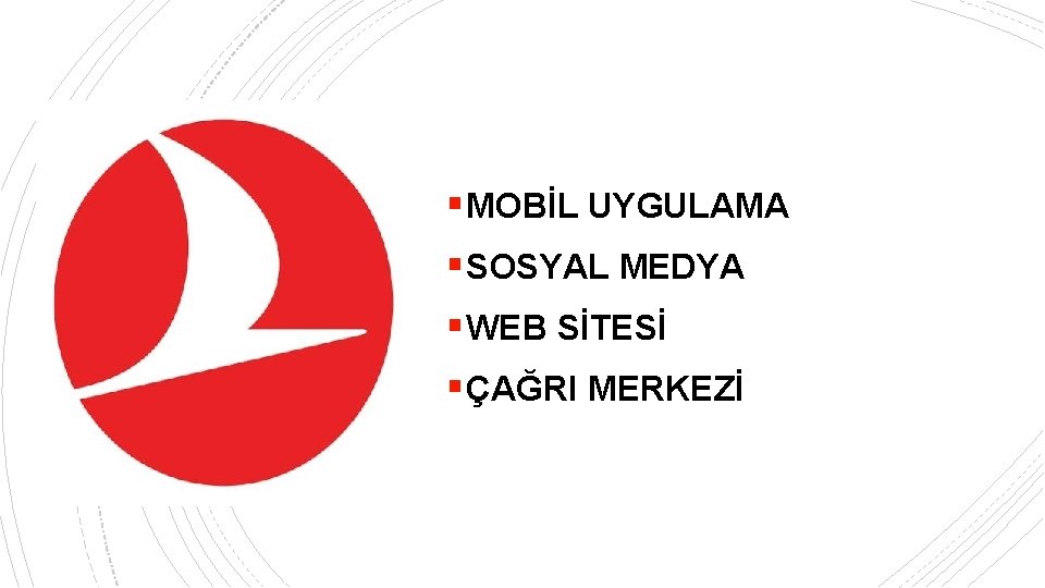 § MOBİL UYGULAMA § SOSYAL MEDYA § WEB SİTESİ § ÇAĞRI MERKEZİ 