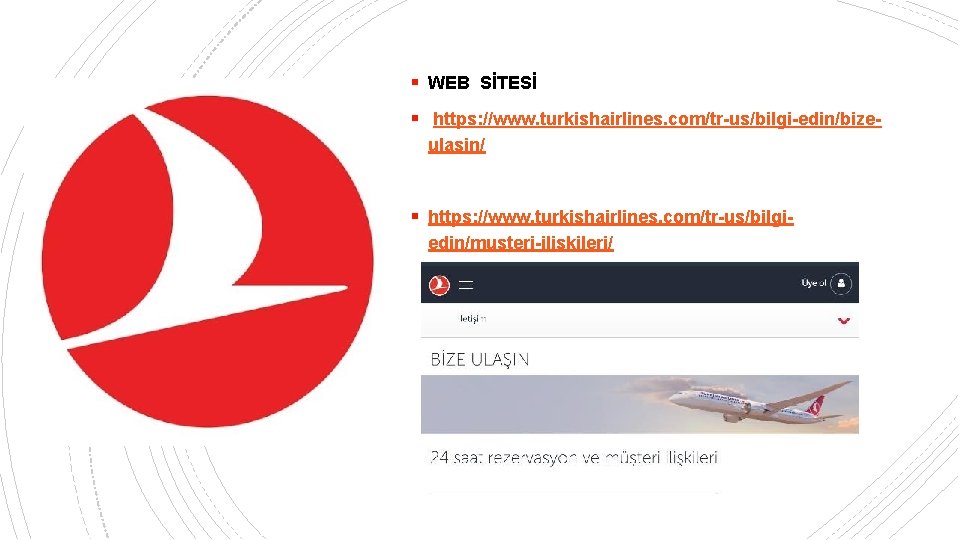 § WEB SİTESİ § https: //www. turkishairlines. com/tr-us/bilgi-edin/bizeulasin/ § https: //www. turkishairlines. com/tr-us/bilgiedin/musteri-iliskileri/ 