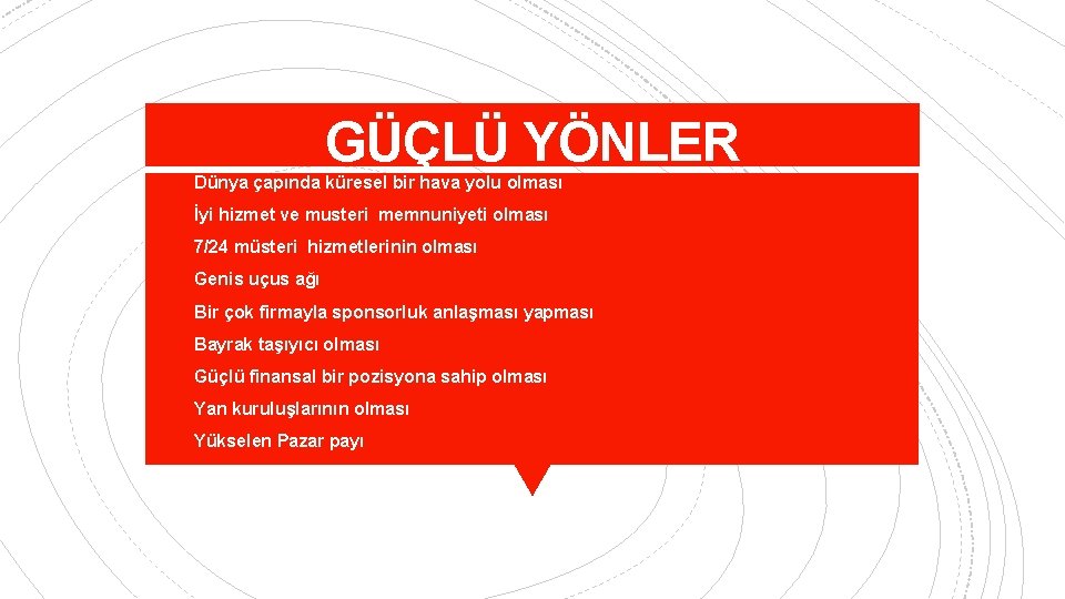 GÜÇLÜ YÖNLER • Dünya çapında küresel bir hava yolu olması • İyi hizmet ve