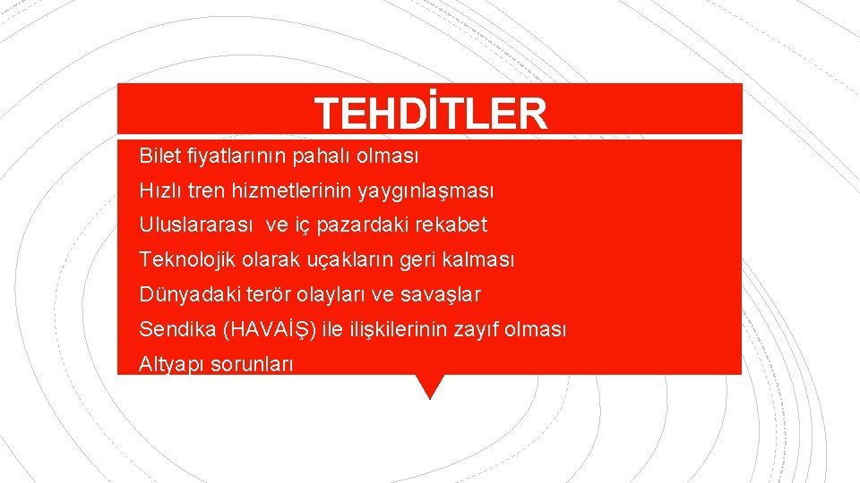 TEHDİTLER Bilet fiyatlarının pahalı olması Hızlı tren hizmetlerinin yaygınlaşması Uluslararası ve iç pazardaki rekabet