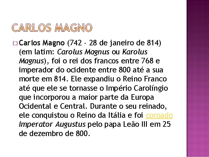 � Carlos Magno (742 - 28 de janeiro de 814) (em latim: Carolus Magnus