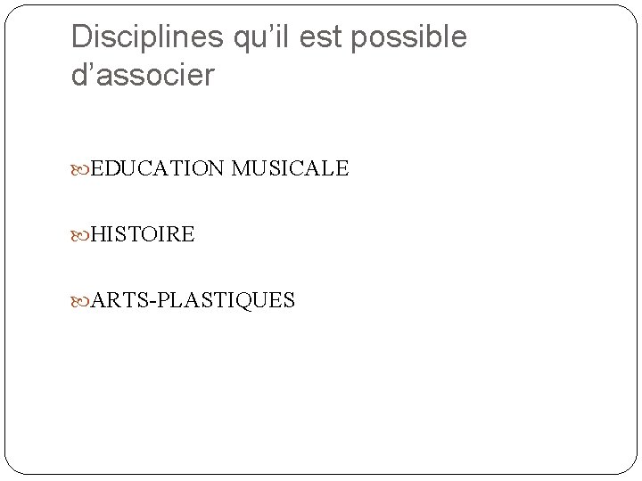 Disciplines qu’il est possible d’associer EDUCATION MUSICALE HISTOIRE ARTS-PLASTIQUES 