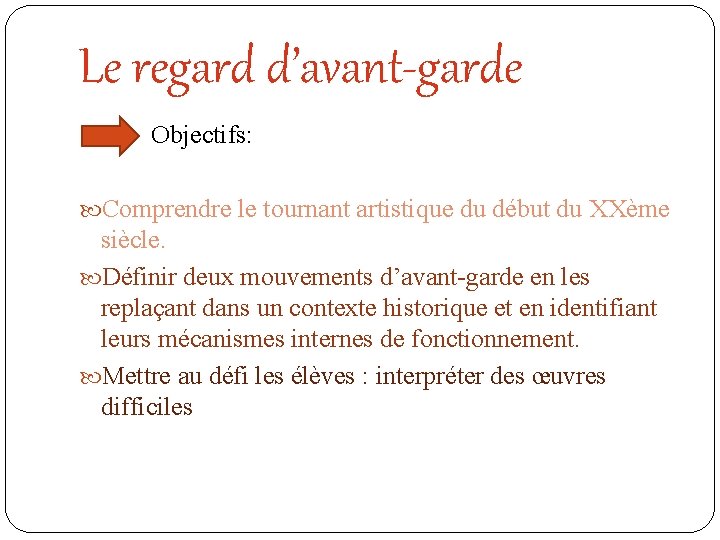 Le regard d’avant-garde Objectifs: Comprendre le tournant artistique du début du XXème siècle. Définir Le regard d’avant-garde Objectifs: Comprendre le tournant artistique du début du XXème siècle. Définir