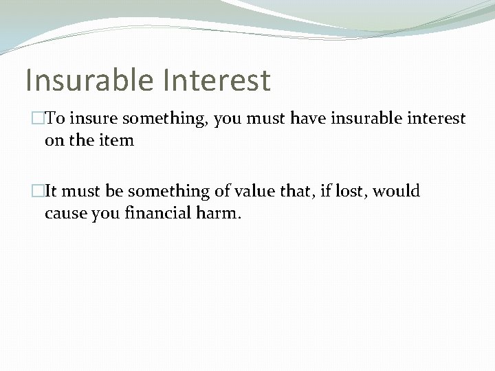 Insurable Interest �To insure something, you must have insurable interest on the item �It