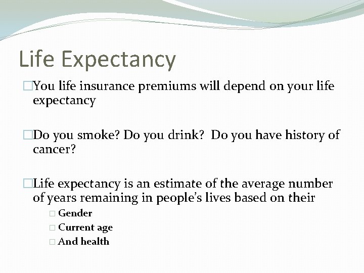 Life Expectancy �You life insurance premiums will depend on your life expectancy �Do you