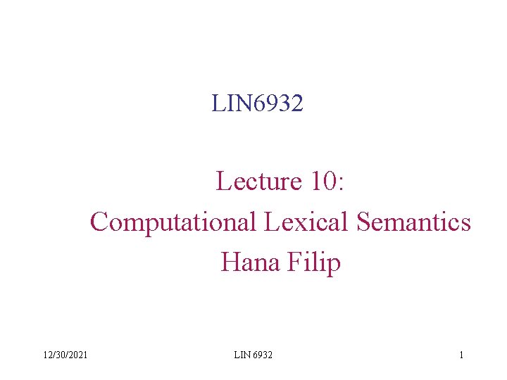 LIN 6932 Lecture 10: Computational Lexical Semantics Hana Filip 12/30/2021 LIN 6932 1 