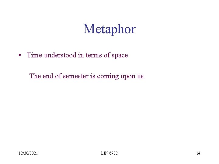 Metaphor • Time understood in terms of space The end of semester is coming